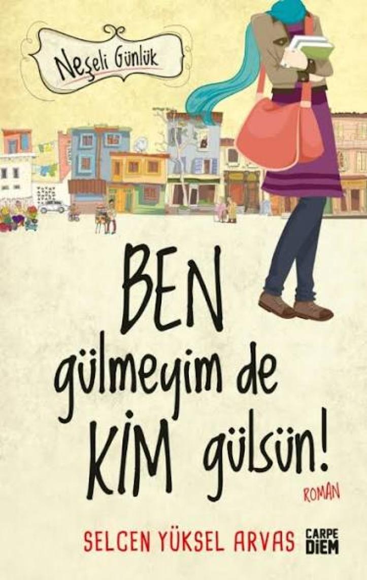 Ben Gülmeyim De Kim Gülsün! (Neşeli Günlük) - Selcen Yüksel Arvas