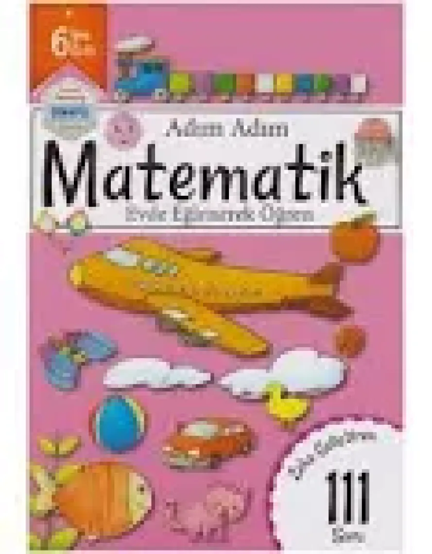 Adım Adım Matematik 6 Yaş - Zeka Geliştiren 111 Soru