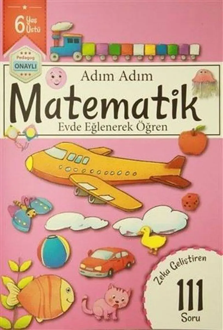 Adım Adım Matematik 6 Yaş - Zeka Geliştiren 111 Soru