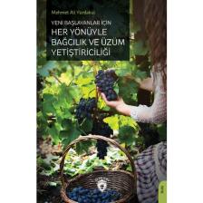 Yeni Başlayanlar İçin Her Yönüyle Bağcılık ve Üzüm Yetiştiriciliği - Mehmet Ali Yurdakul
