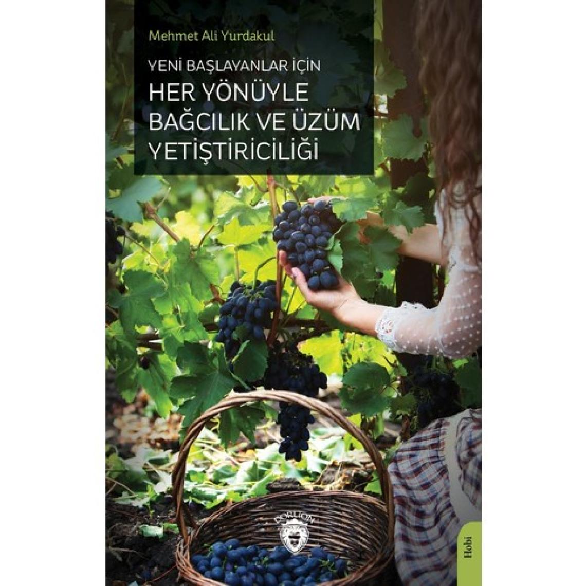 Yeni Başlayanlar İçin Her Yönüyle Bağcılık ve Üzüm Yetiştiriciliği - Mehmet Ali Yurdakul