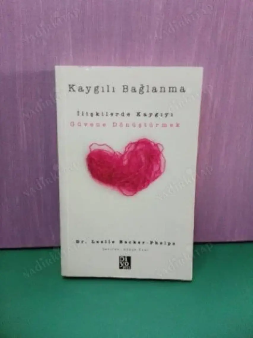 KAYGILI BAĞLANMA -İLİŞKİLERDE KAYGIYI GÜVENE DÖNÜŞTÜRMEK -DR.LESLİE BECKER-PHELPS