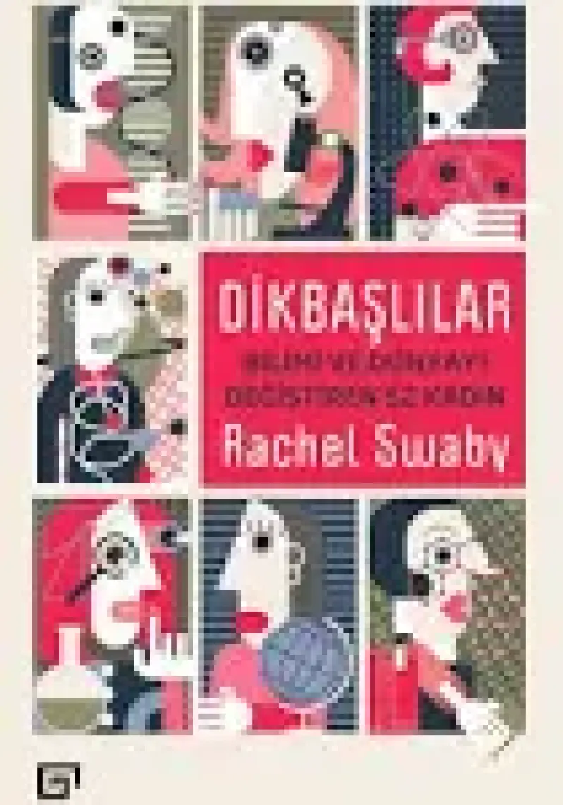 Dikbaşlılar: Bilimi Ve Dünyayı Değiştiren 52 Kadın - Rachel Swaby