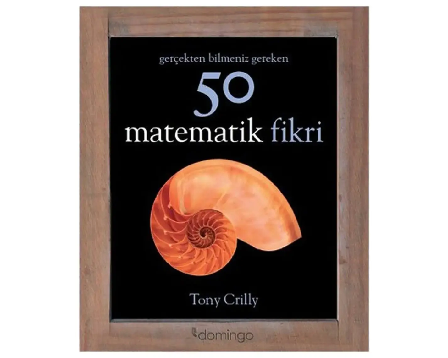 Gerçekten Bilmeniz Gereken 50 Matematik Fikri - Tony Crilly