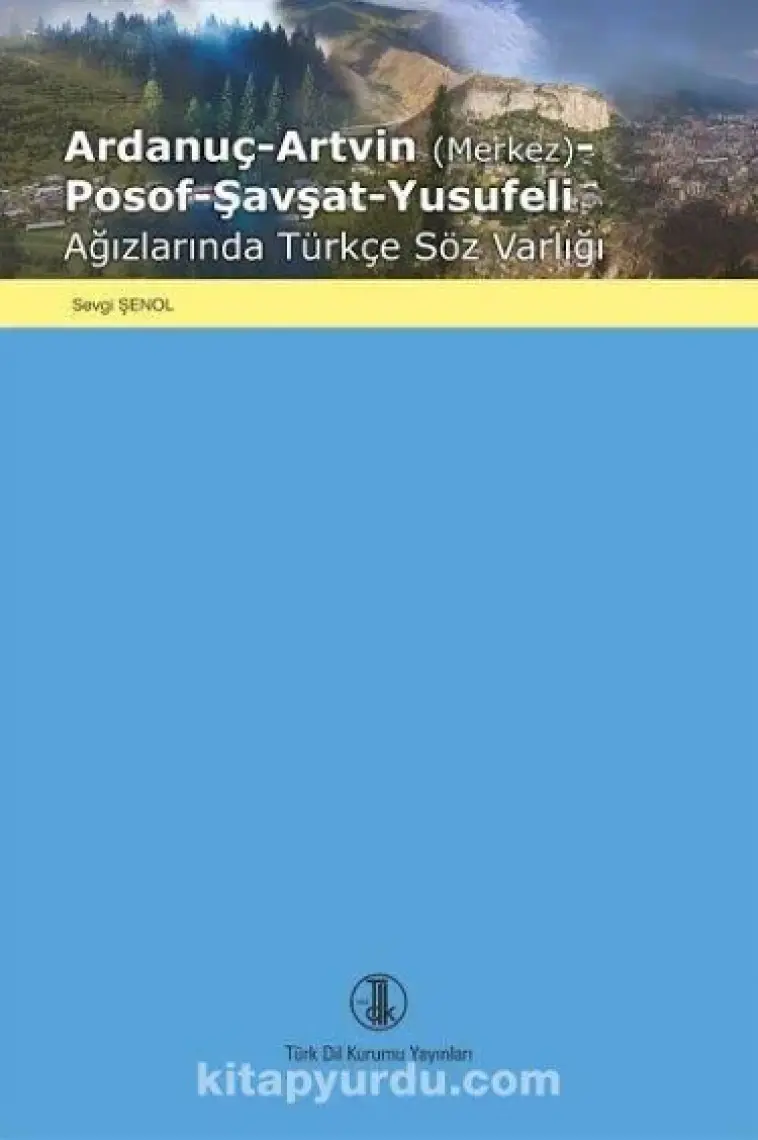 Ardanuç-Artvin (Merkez)-Posof-Şavşat-Yusufeli Ağızlarında Türkçe Söz Varlığı - Sevgi Şenol
