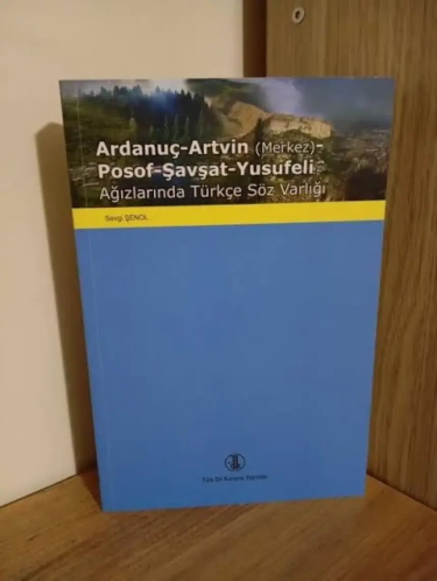 Ardanuç-Artvin (Merkez)-Posof-Şavşat-Yusufeli Ağızlarında Türkçe Söz Varlığı - Sevgi Şenol
