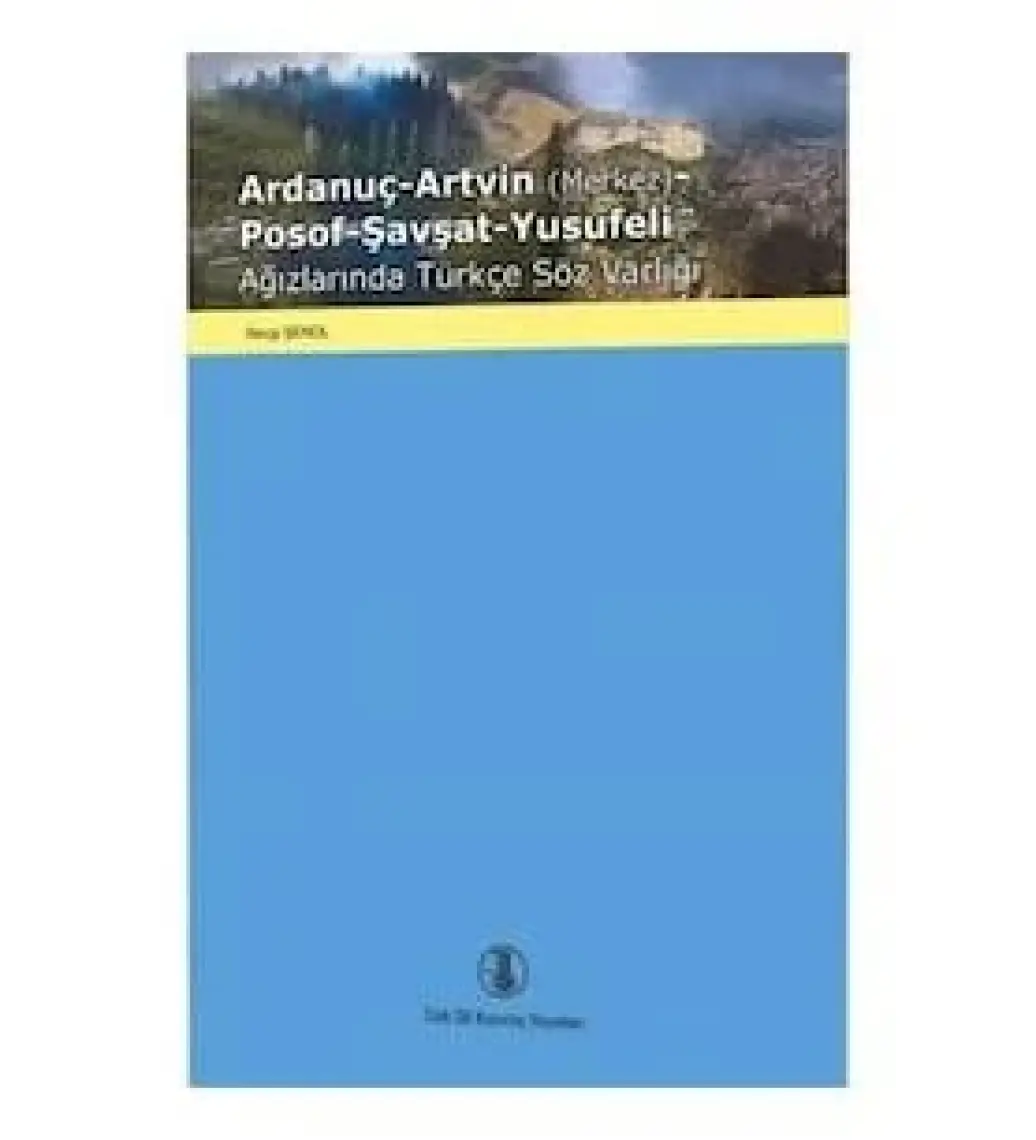 Ardanuç-Artvin (Merkez)-Posof-Şavşat-Yusufeli Ağızlarında Türkçe Söz Varlığı - Sevgi Şenol