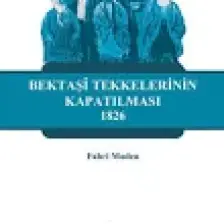 Bektaşi Tekkelerinin Kapatılması (1826) Ve Bektaşîliğin Yasaklı Yılları