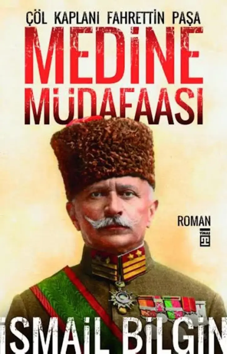 Medine Müdafaası - Çöl Kaplanı Fahrettin Paşa - İsmail Bilgin