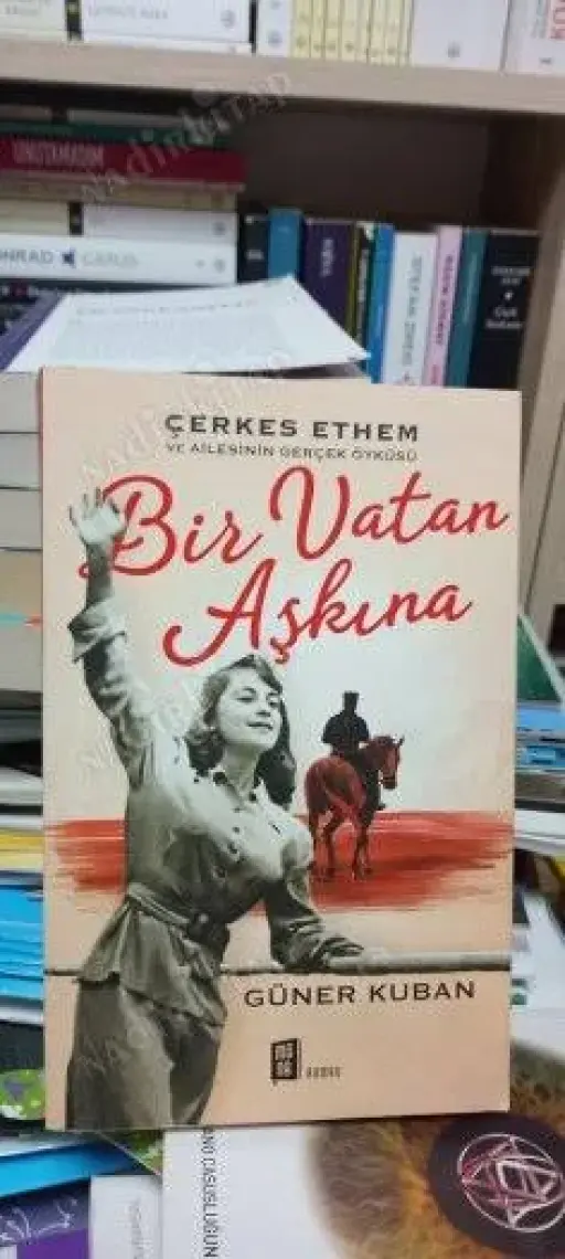 Bir Vatan Aşkına : Çerkes Ethem ve Ailesinin Gerçek Öyküsü - Güner Kuban