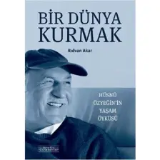 Bir Dünya Kurmak : Hüsnü Özyeğin’in Yaşam Öyküsü - Rıdvan Akar