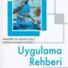 Hemşire ve Ebeler İçin Doğum ve Kadın Sağlığı Uygulama Rehberi