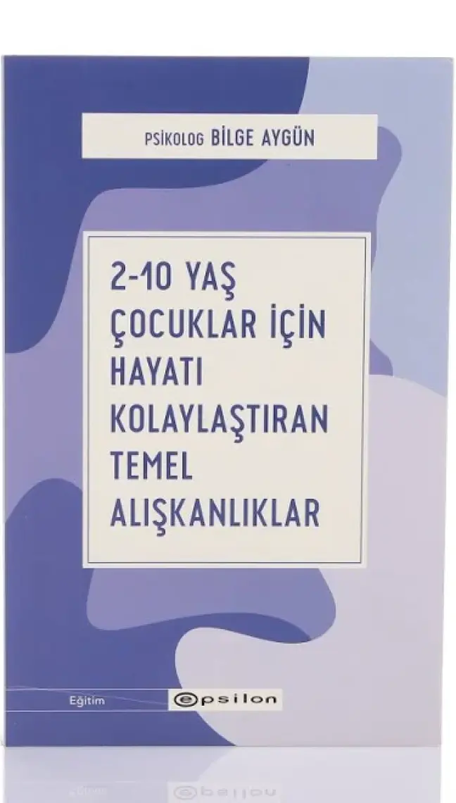 2-10 Yaş Çocuklar İçin Hayatı Kolaylaştıran Temel Alışkanlıklar - Bilge Aygün