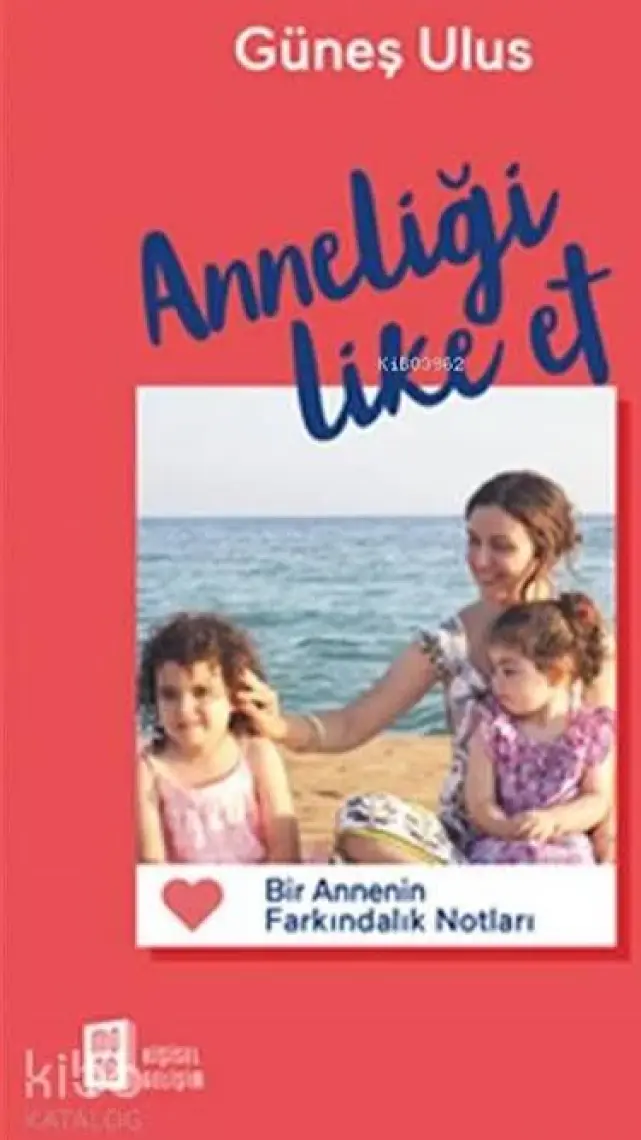 Anneliği Like Et Bir Annenin Farkındalık Notları - Güneş Ulus