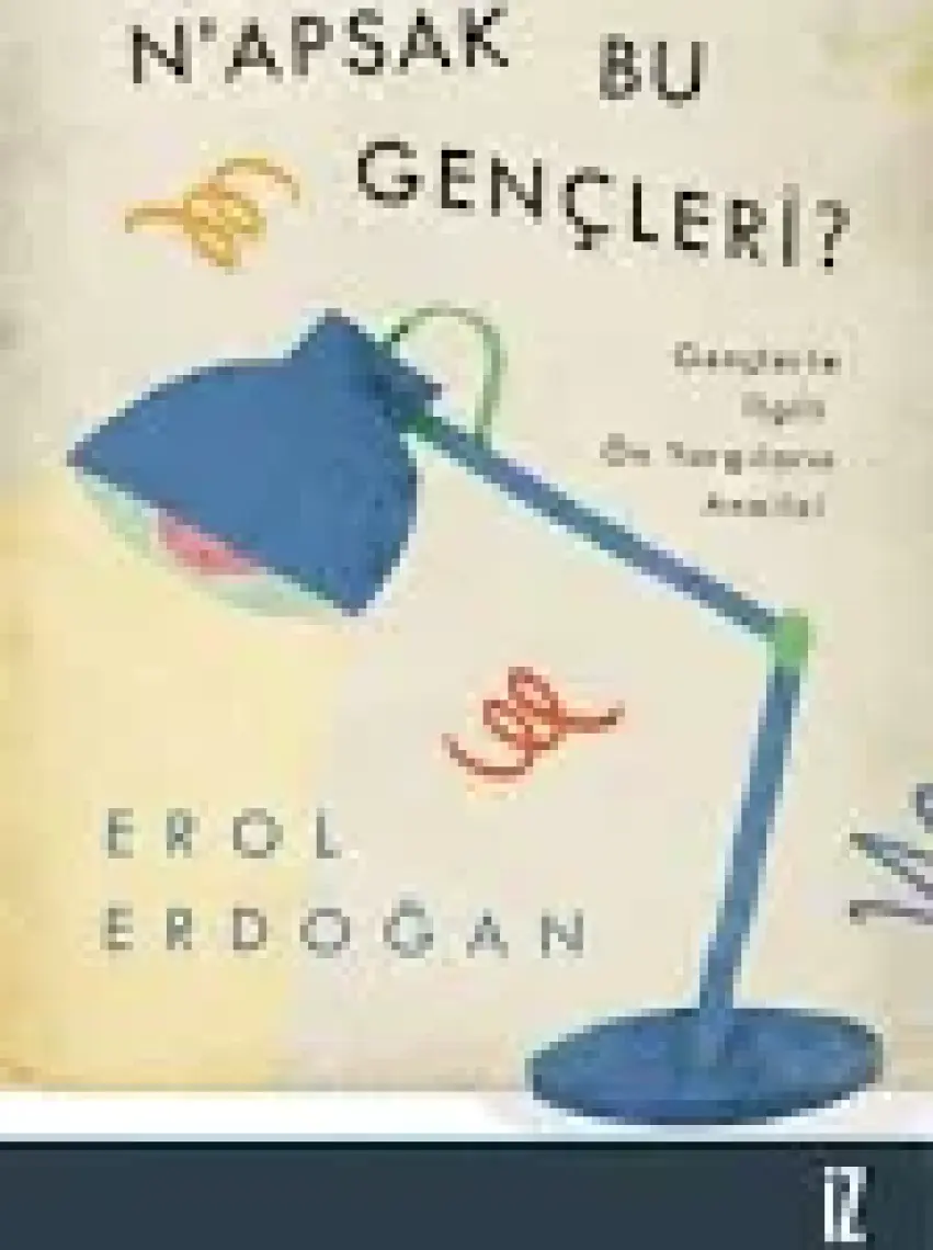 N’apsak Bu Gençleri? - Gençlerle Ilgili Ön Yargıların Analizi -  Erol Erdoğan