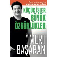 Küçük Işler Büyük Özgürlükler : Para Kazanmanın Unutturulmuş Sırları - Mert Başaran
