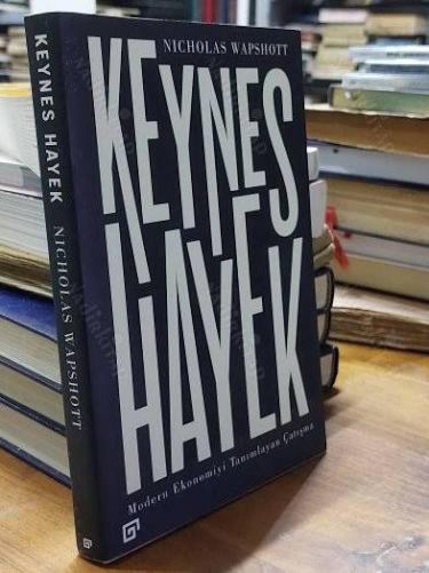 Keynes Hayek: Modern Ekonomiyi Tanımlayan Çatışma - Nicholas Wapshott