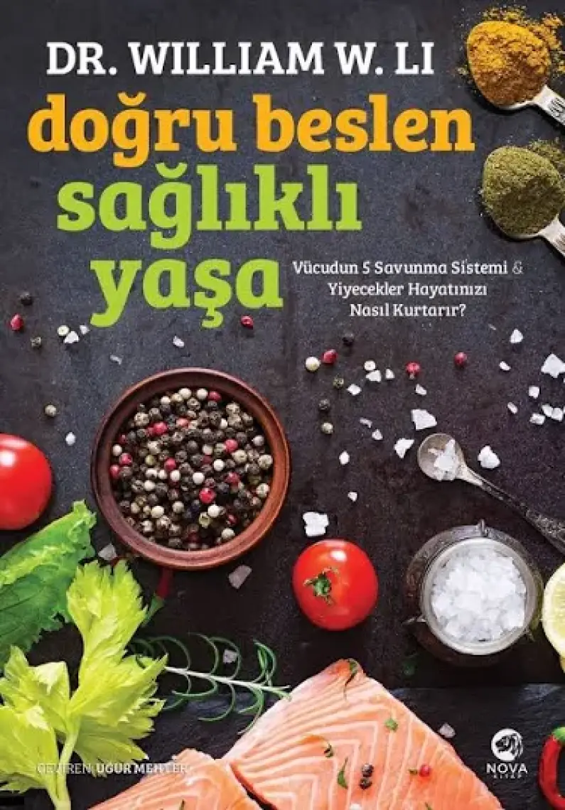 Doğru Beslen Sağlıklı Yaşa: Vücudun 5 Savunma Sistemi & Yiyecekler Hayatınızı Nasıl Kurtarır? - William W. Li