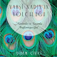 Vahşi Kadın’In Yolculuğu: Kendinle Ve Yaşamla Bağlantıya Geç - Didem Çivici