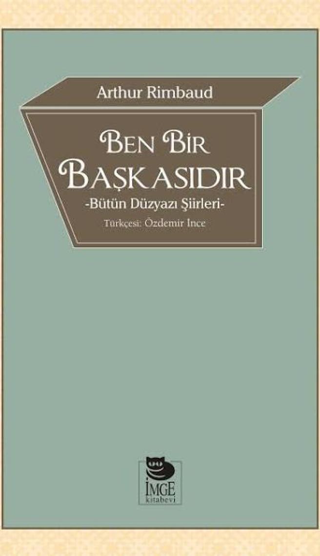 Ben Bir Başkasıdır - Bütün Düzyazı Şiirleri-Arthur Rimbaud