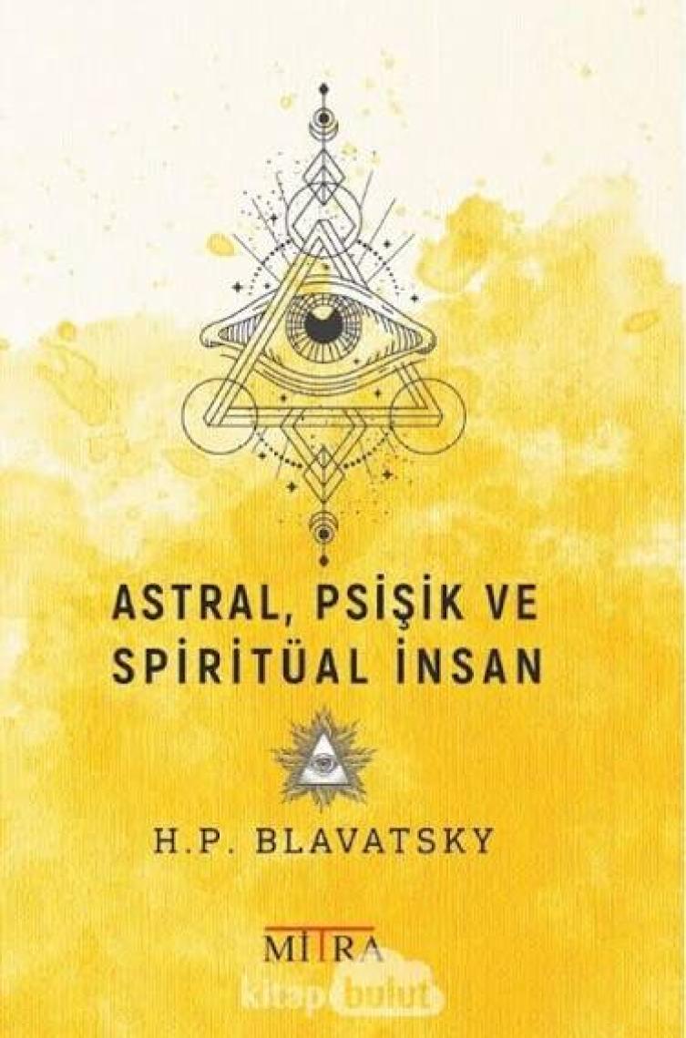 Astral, Psişik VeSpiritüal İnsan - Helena Petrovna Blavatsky