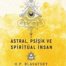 Astral, Psişik VeSpiritüal İnsan - Helena Petrovna Blavatsky