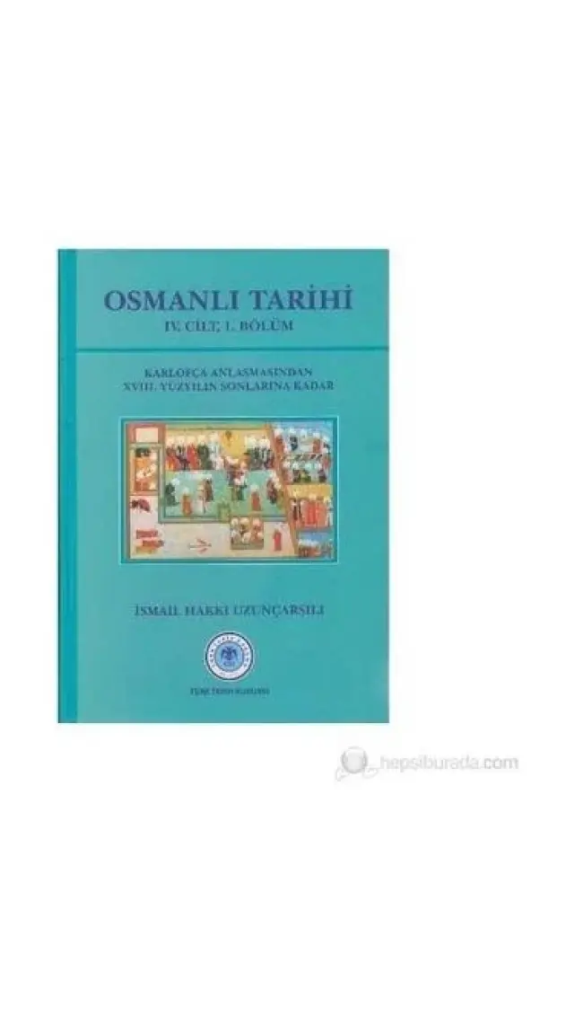 Osmanlı Tarihi 4. Cilt 1. Kısım Karlofça Antlaşmasından 18. Yüzyılın Sonlarına Kadar-İsmail Hakkı Uzunçarşılı