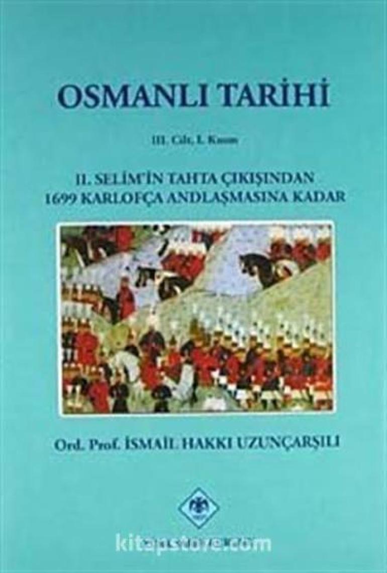 Osmanlı Tarihi 3. Cilt 1. Kısım 2. Selim'in Tahta Çıkışından 1699 Karlofça Andlaşmasına Kadar - İsmail Hakkı Uzunçarşılı