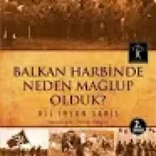 Balkan Harbinde Neden Mağlup Olduk-Ali İhsan Sabis
