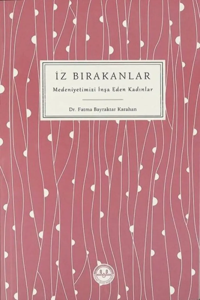 İz Bırakanlar Medeniyetimizi İnşa Eden Kadınlar - Fatma Bayraktar Karahan