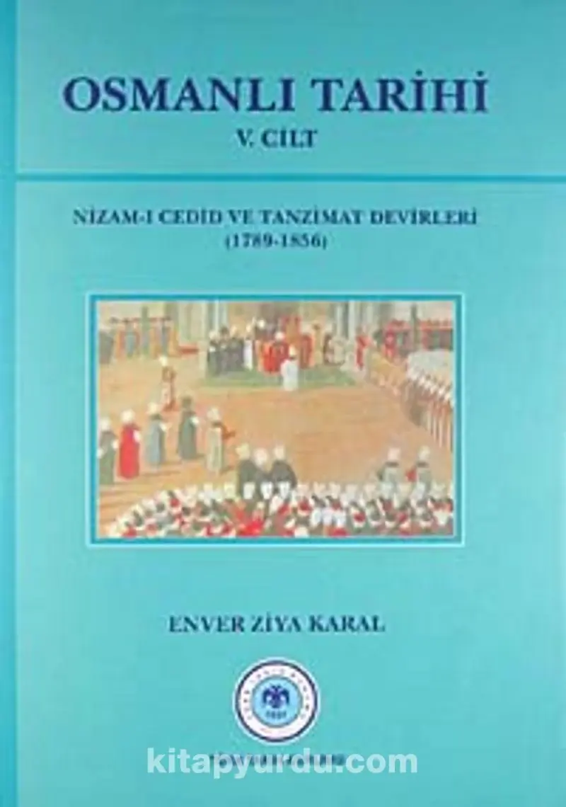 Osmanlı Tarihi 5. Cilt Nizam-I Cedid Ve Tanzimat Devirleri (1789 - 1856)-Enver Ziya Karal