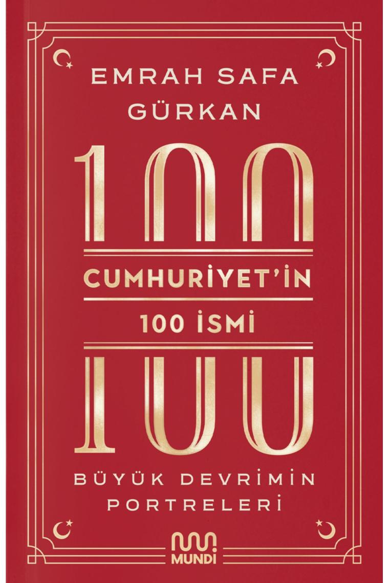 Cumhuriyetin 100 Ismi: Büyük Devrimin Portreleri - Emrah Safa Gürkan