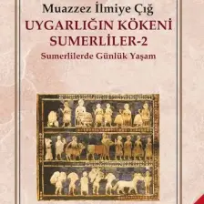 Uygarlığın Kökeni Sumerliler-2: Sumerlilerde Günlük Yaşam - Muazzez İlmiye Çığ