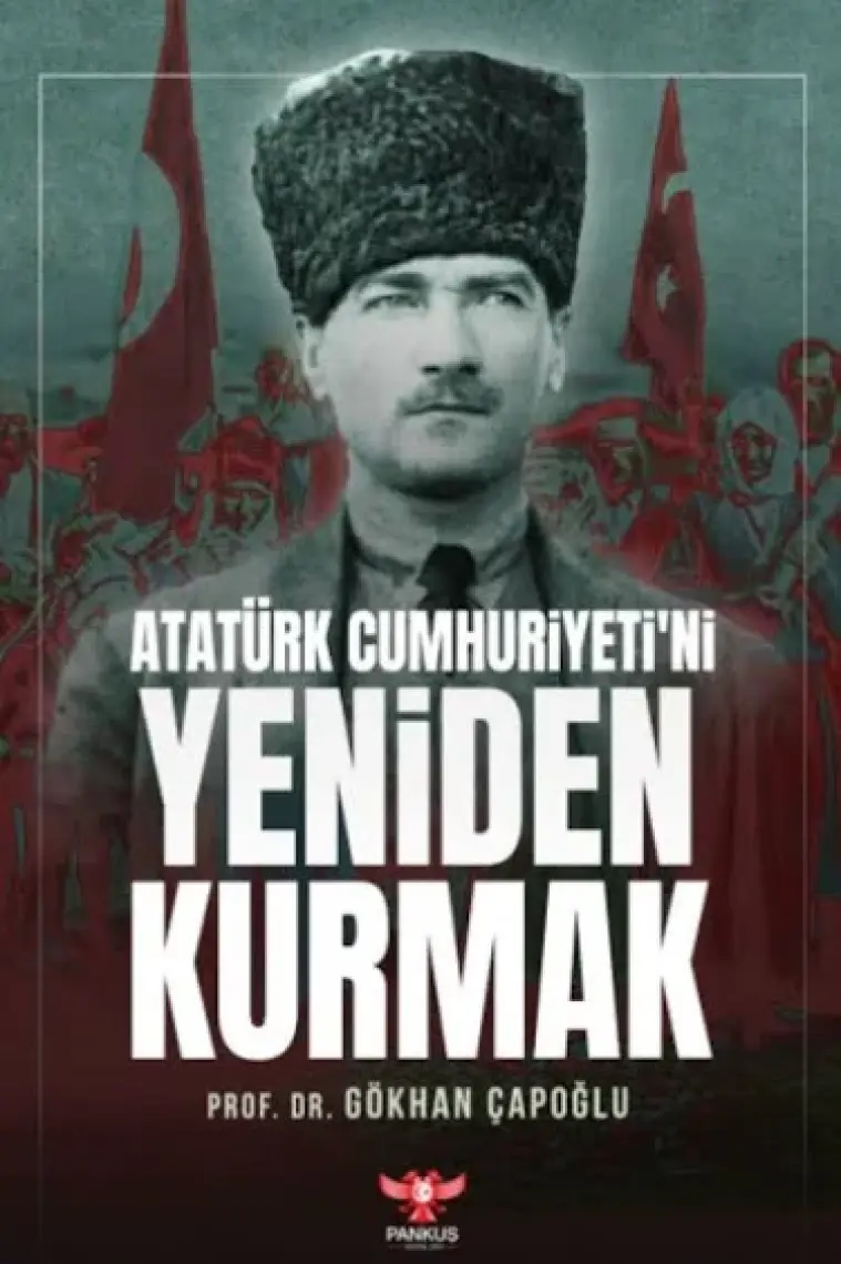 Atatürk Cumhuriyeti’ni Yeniden Kurmak - Gökhan Çapoğlu