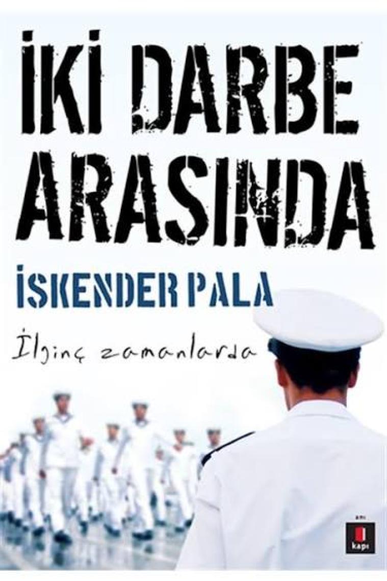 İki Darbe Arasında: İlginç Zamanlarda - İskender Pala