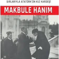 Makbule Hanım: Sırlarıyla Atatürk'ün Kız Kardeşi