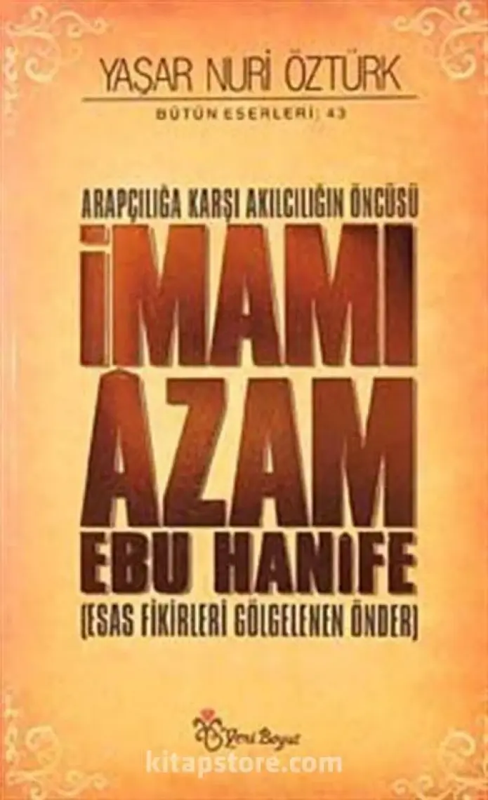 Arapçılığa Karşı Akılcılığın Öncüsü İmamı Azam Ebu Hanife - Yaşar Nuri Öztürk
