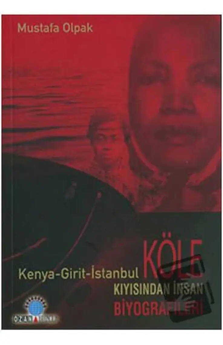 Köle Kıyısından İnsan Biyografileri Kenya - Girit - İstanbul-Mustafa Olpak