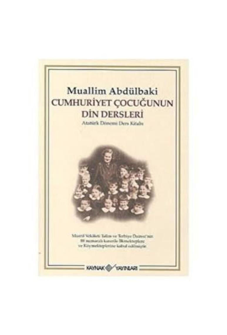 Cumhuriyet Çocuğunun Din Dersleri Atatürk Dönemi Ders Kitabı-Muallim Abdülbaki