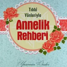 Tıbbi Yönleriyle Annelik Rehberi - Yasemin Önder