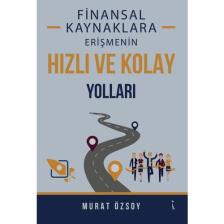 Finansal Kaynaklara Erişmenin Hızlı ve Kolay Yolları - Murat Özsoy