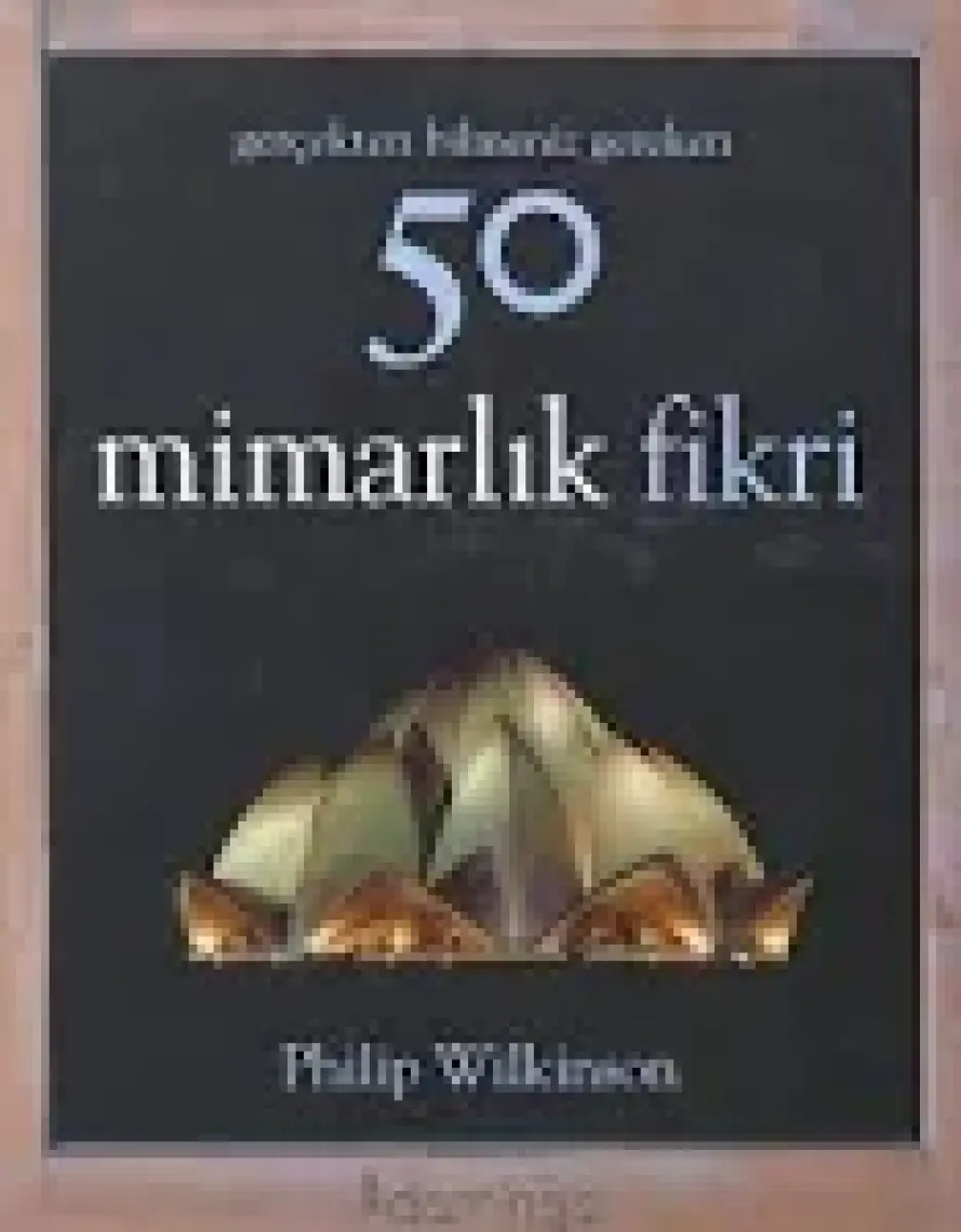 Gerçekten Bilmeniz Gereken 50 Mimarlık Fikri - Philip Wilkinson
