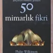 Gerçekten Bilmeniz Gereken 50 Mimarlık Fikri - Philip Wilkinson