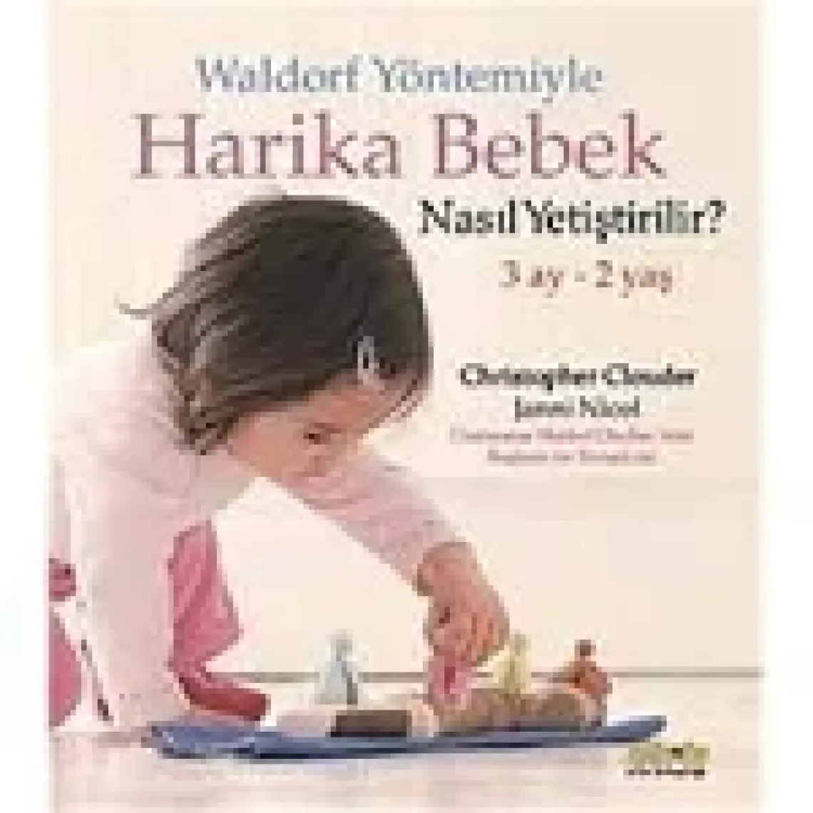 Waldorf Yöntemiyle Harika Bebek Nasıl Yetiştirilir - Janni Nicol