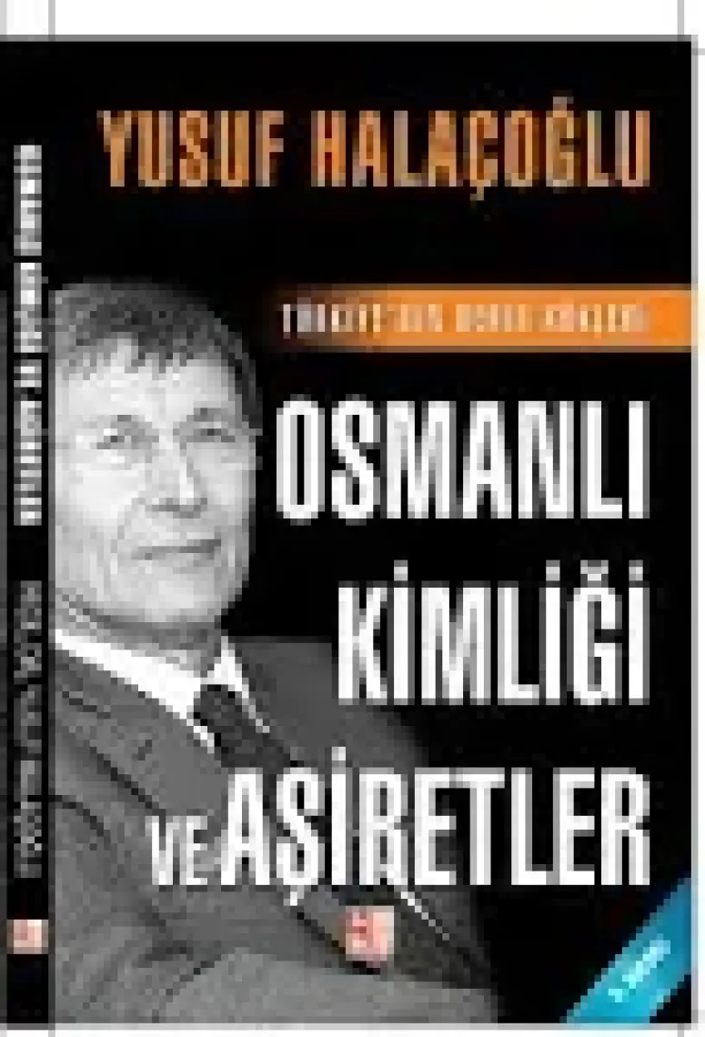 Osmanlı Kimliği Ve Aşiretler - Türkiye’nin Derin Kökleri - Yusuf Halaçoğlu