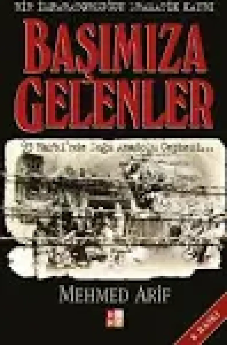 Başımıza Gelenler Bir İmparatorluğun Dramatik Kaybı 93 Harbi'Nde Doğu Anadolu Cephesi...-Mehmed Arif