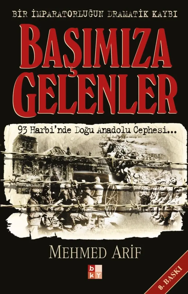 Başımıza Gelenler Bir İmparatorluğun Dramatik Kaybı 93 Harbi'Nde Doğu Anadolu Cephesi...-Mehmed Arif