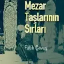 Osmanlı Mezar Taşlarının Sırları - Fatih Çavuş