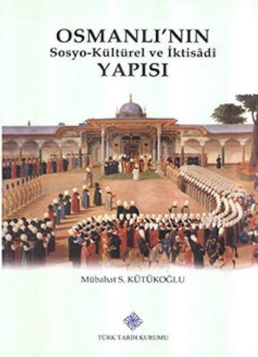 Osmanlı'nın Sosyo-Kültürel ve Iktisâdî Yapısı - Mübahat S. Kütükoğlu