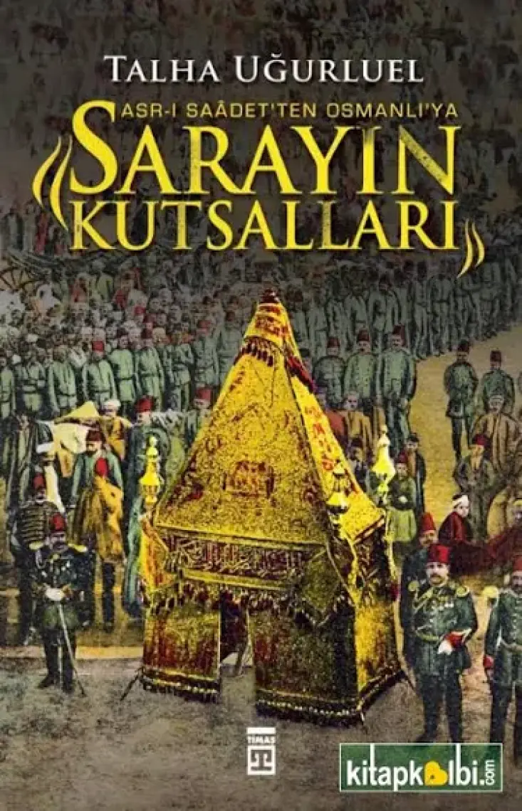 Sarayın Kutsalları / Asr-ı Saadet'ten Osmanlı'ya - Talha Uğurluel